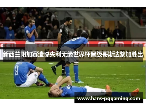 新西兰附加赛遗憾失利无缘世界杯晋级哥斯达黎加胜出